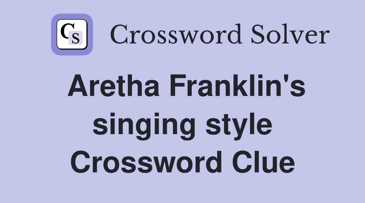 Aretha Franklin's singing style Crossword Clue Answers Crossword Solver